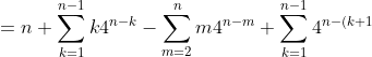 = n + \sum_{k=1}^{n-1} k 4^{n-k} - \sum_{m=2}^{n} m 4^{n-m} + \sum_{k=1}^{n-1} 4^{n-(k+1)}